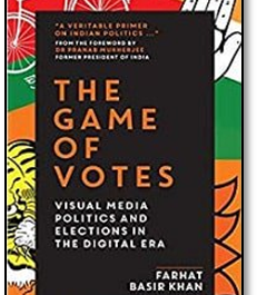 Book “Game of Votes: Visual Media Politics and Elections in the Digital Era”  penned by Farhat Basir Khan discovers the evolution of campaigning in Indian elections