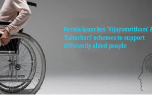Kerala launches ‘Vijayamritham’ & ‘Sahachari’ schemes to support differently-abled people