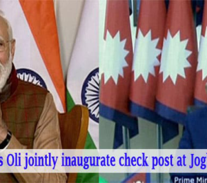 PM Modi & Nepal PM Sharma Oli inaugurated 2nd Integrated Check Post at Jogbani-Biratnagar